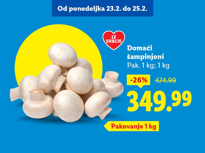 Akcija domaćih šampinjona iz Srbije, pakovanje od 1 kg, sniženo 26% sa 474.99 na 349.99 dinara, važi od 23. do 25. februara.