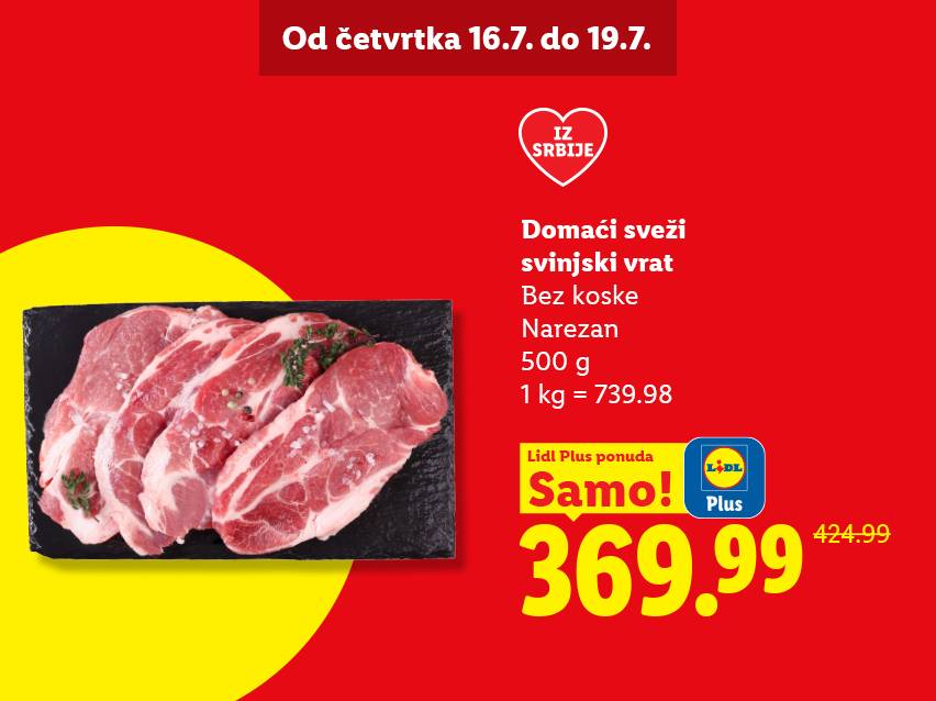 Sveži svinjski vrat bez kostiju, narezan, 500g, po ceni od 369.99 dinara, važi od 16. do 19. jula.