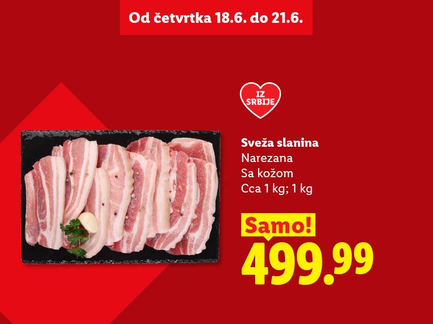 Sveža narezana slanina sa kožom, 1 kg, iz Srbije, po ceni od 499.99 dinara, ponuda važi od 18. do 21. juna.