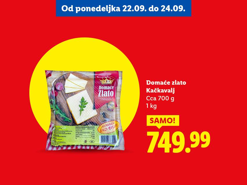 Domaće zlato Kačkavalj, oko 700g do 1kg, po ceni od 749.99, dostupno od 22. do 24. septembra.