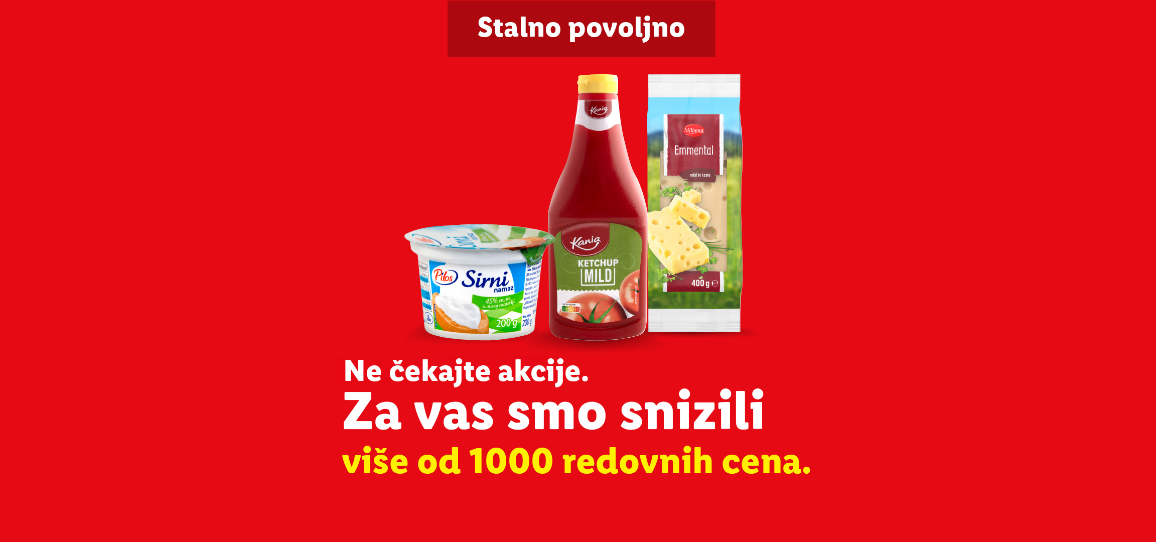 Kania kečap, Pilos sirni namaz i Milbona Emmental sir sa tekstom „Stalno povoljno“ i „Ne čekajte akcije. Za vas smo snizili više od 1000 redovnih cena.“