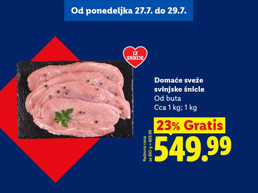 Sveže svinjske šnicle iz Srbije, 23% gratis, cena 549.99, važi od 27. do 29. jula.