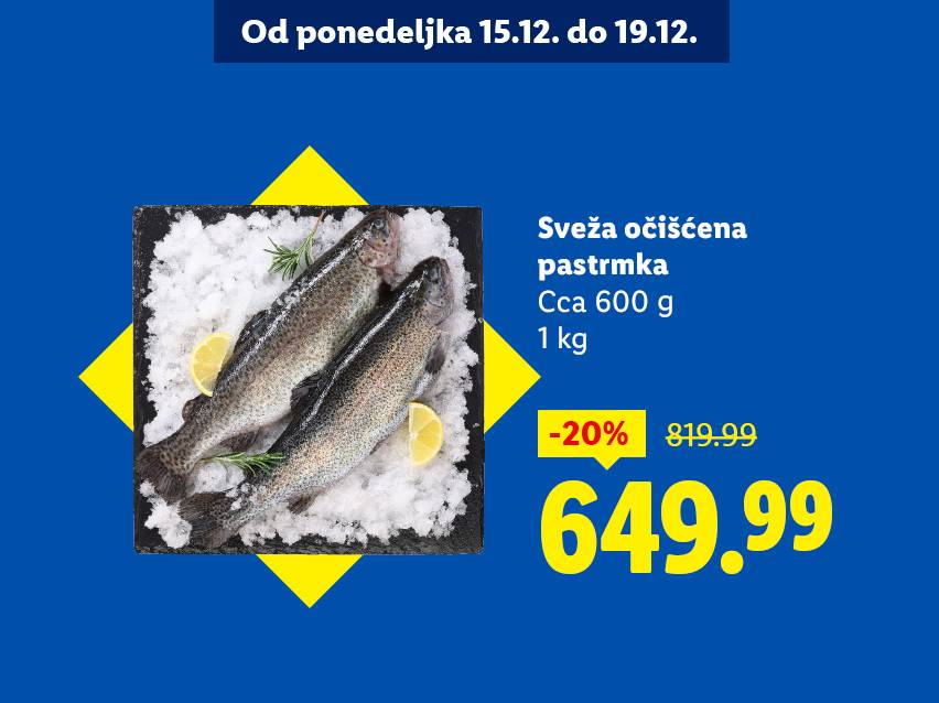 Sveža očišćena pastrmka, oko 600g, 1kg, snižena 20% sa 819.99 na 649.99, ponuda važi od 15.12. do 19.12.